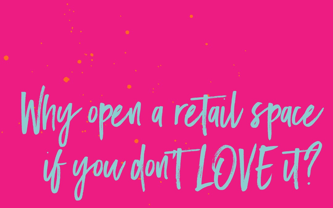 Why open a retail space if you don’t LOVE it?